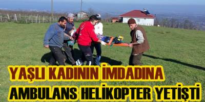 Yaşlı kadının yardımına ambulans helikopter yetişti