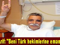 Ozan Arif: "Beni Türk hekimlerine emanet edin"