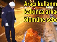 Araba merakı arkadaşının ölümüne neden oldu