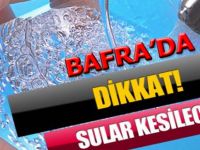 Bafra'da sular kesilecek
