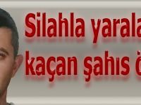 Silahla yaralanıp kaçan şahıs öldü