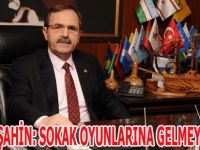 BAŞKAN ŞAHİN: SOKAK OYUNLARINA GELMEYECEĞİZ