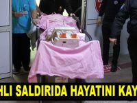 Silahlı saldırıya uğrayan genç hayatını kaybetti
