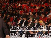 AK Parti Samsun 73. İl Danışma Meclisi Toplantısı gerçekleştirildi.
