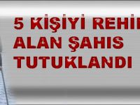 Rehin alan adam tutuklandı