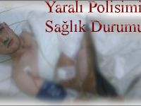 Yaralı Polisimizin Sağlık Durumu İyi