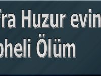 Bafra Huzur evinde Şüpheli Ölüm