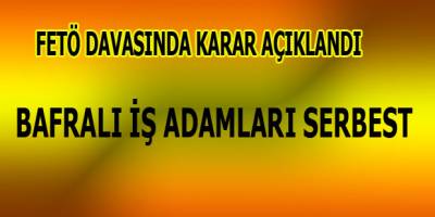 FETÖ Davasında Bafralı Kaç İş adamı Serbest kaldı