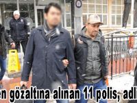 FETÖ'den gözaltına alınan 11 polis, adliyede