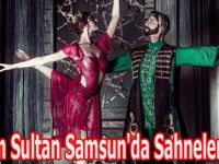 Hürrrem Sultan Samsun'da Sahnelenecek