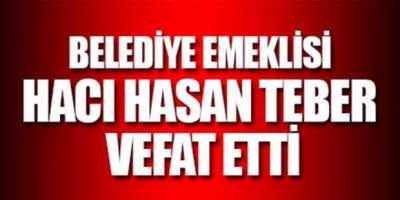 HACI HASAN TEBER VEFAT ETTİ
