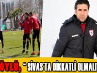Samsunspor teknik direktörü Özköylü:"Sivas'ta dikkatli olmalıyız"