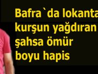 Bafra`da lokantacıya kurşun yağdıran şahsa ömür boyu hapis