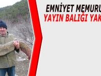 EMNİYET MEMURU DEV YAYIN BALIĞI YAKALADI