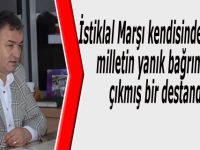 İstiklal Marşı kendisinden değil, milletin yanık bağrından çıkmış bir destandır