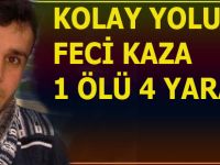 Kolay yolunda feci kaza 1 ölü 4 yaralı