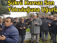 Kazada hayatını kaybeden Şükrü Kurnaz son yolculuğuna uğurlandı