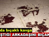 Tartıştığı arkadaşını bıçakladı