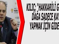 KILIÇ; “HAKKARİLİ GENÇLER DAĞA SADECE KAYAK YAPMAK İÇİN GİDECEK”
