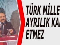 TÜRK MİLLETİ AYRILIK KABUL ETMEZ