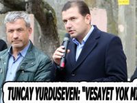 YURDUSEVEN: “VESAYET YOK MİLLET VAR”