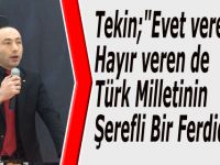Tekin;"Evet verende Hayır verende Türk Milletinin Şerefli Bir Ferdidir"