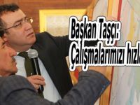 Başkan Taşçı: Çalışmalarımızı hızlandırıyoruz.