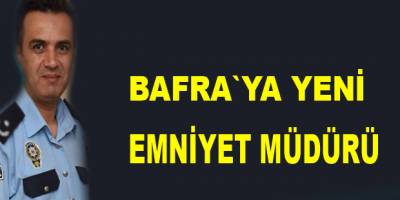 Bafra`ya yeni emniyet müdürü