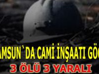 Samsun`da cami inşaatı göçtü : 3 ölü
