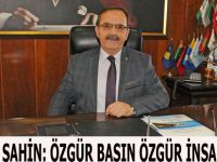 BAŞKAN ŞAHİN: ÖZGÜR BASIN ÖZGÜR İNSANDIR