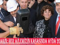 BAŞKAN ŞAHİN: HER AİLEMİZİN KASASINDA AYDA 200 TL KALDI