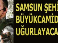 Samsun Şehidini Büyük Camiden Uğurlayacak