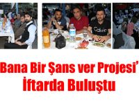 ‘Bana Bir Şans ver Projesi’ iftar yemeğinde buluştu
