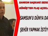 SAMKON BAŞKANI GÜMÜŞ'TEN FLAŞ AÇIKLAMALAR