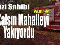 Arazi sahibi az kalsın mahalleyi yakıyordu