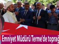 Emniyet Müdürü Terme'de toprağa verildi