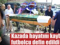 Kazada hayatını kaybeden futbolcu defin edildi