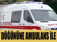 Düğüne Ambulanslar ile gidince ortalık karıştı