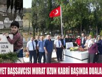 CUMHURİYET BAŞSAVCISI MURAT UZUN KABRİ BAŞINDA DUALARLA ANILDI