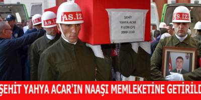 ŞEHİT YAHYA ACAR'IN NAAŞI MEMLEKETİNE GETİRİLDİ