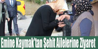 Emine Kaymak'tan Şehit Ailelerine Ziyaret
