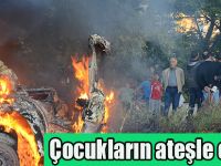 Çocukların ateşle oyunu!