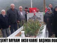 YAKAKENT ‘Lİ ŞEHİT BAYRAM  AKSU KABRİ  BAŞINDA DUALARLA ANILDI