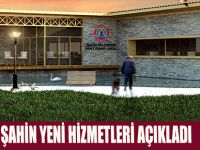 BAŞKAN ŞAHİN YENİ HİZMETLERİ AÇIKLADI
