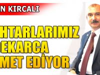 ORHAN KIRCALI: MUHTARLARIMIZ FEDEKARCA HİZMET EDİYOR
