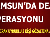 Samsun'da Deaş Operasyonu