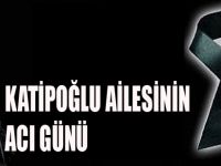 Katipoğlu ailesinin acı günü