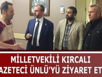 MİLLETVEKİLİ KIRCALI GAZETECİ ÜNLÜ’YÜ ZİYARET ETTİ