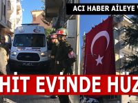 ŞEHİT EVİNE ACI HABER VERİLDİ