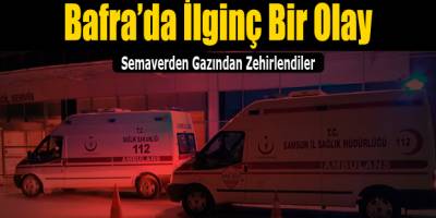 Bafra'da Semaverden Zehirlendiler